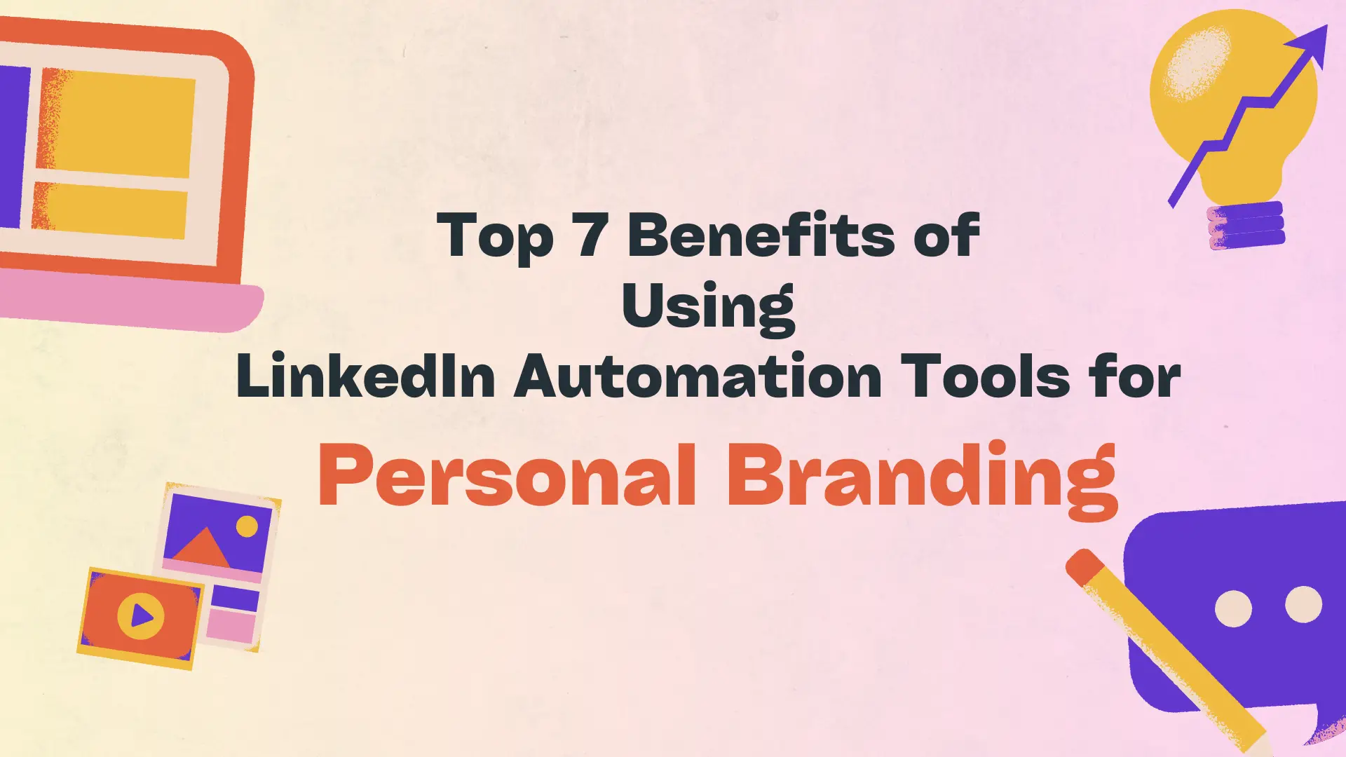 Top 7 Benefits of Using LinkedIn Automation Tools for Personal Branding